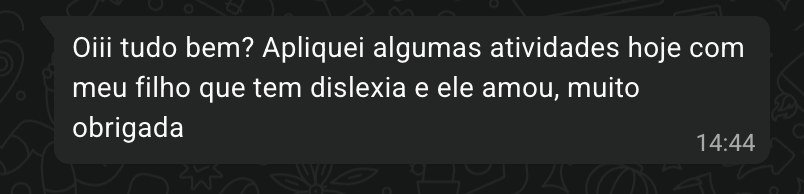 Depoimento no WhatsApp: Oiii tudo bem? Apliquei algumas atividades hoje com meu filho que tem dislexia e ele amou, muito obrigada